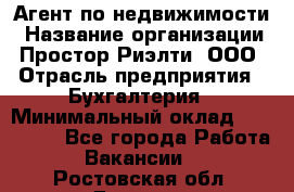 Агент по недвижимости › Название организации ­ Простор-Риэлти, ООО › Отрасль предприятия ­ Бухгалтерия › Минимальный оклад ­ 150 000 - Все города Работа » Вакансии   . Ростовская обл.,Донецк г.